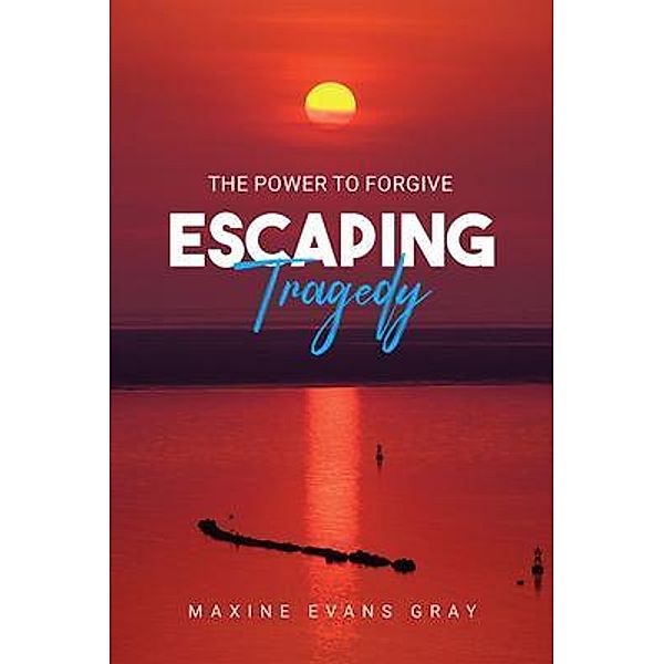 Escaping Tragedy / Author Reputation Press, LLC, Maxine Gray