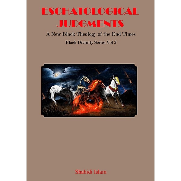 Eschatological Judgments: A New Black Theology of the End Times Black Divinity Series Vol 2 / Black Divinity Series, Shahidi Islam