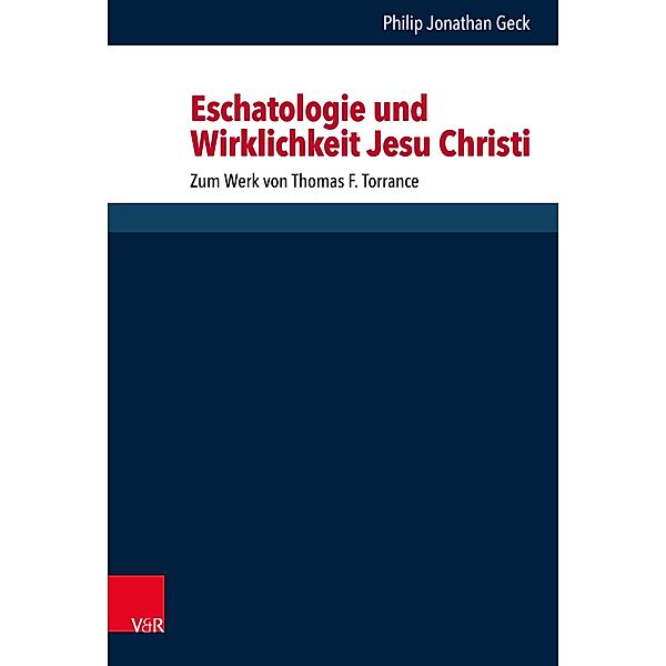 Eschatologie und Wirklichkeit Jesu Christi / Forschungen zur systematischen und ökumenischen Theologie, Philip Jonathan Geck