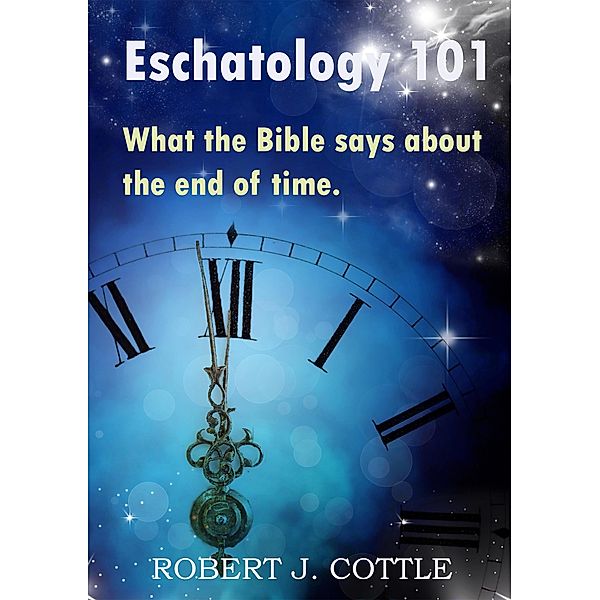 Eschatology 101, Robert J Cottle