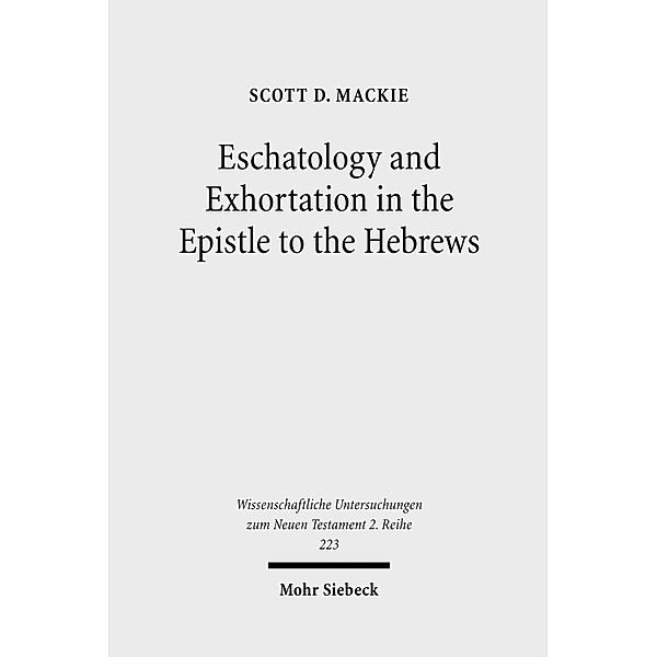 Eschatology and Exhortation in the Epistle to the Hebrews, Scott D. Mackie