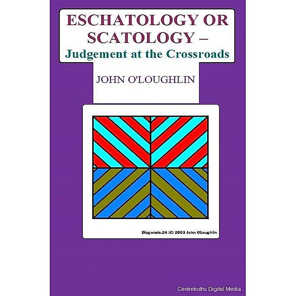 Eschatology or Scatology - Judgement at the Crossroads, John O'Loughlin