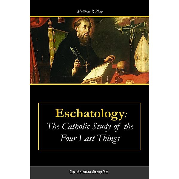 Eschatology: The Catholic Study of the Four Last Things, Matthew R. Plese