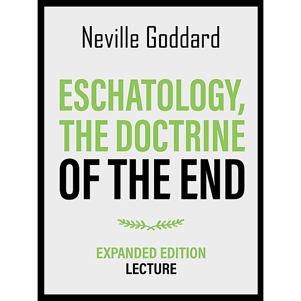 Eschatology - The Doctrine Of The End - Expanded Edition Lecture, Neville Goddard