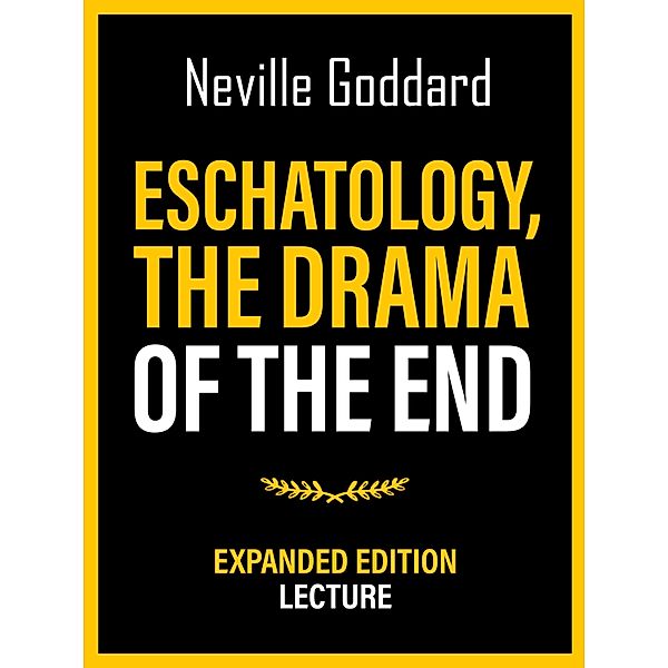 Eschatology - The Drama Of The End - Expanded Edition Lecture, Neville Goddard
