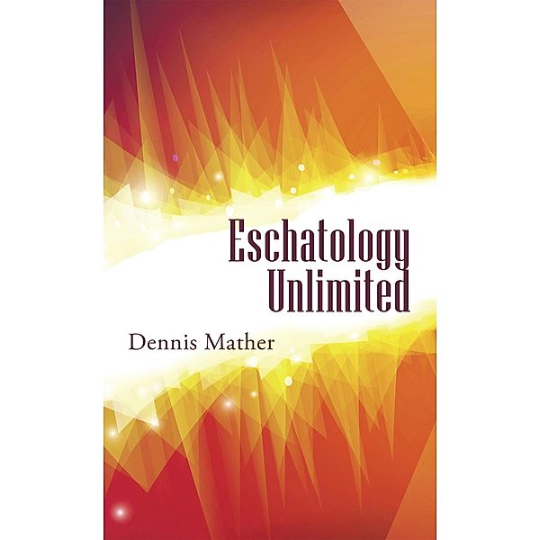 Eschatology Unlimited, Dennis Mather