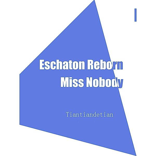 Eschaton Reborn Miss Nobody / Funstory, Tiantiandetian