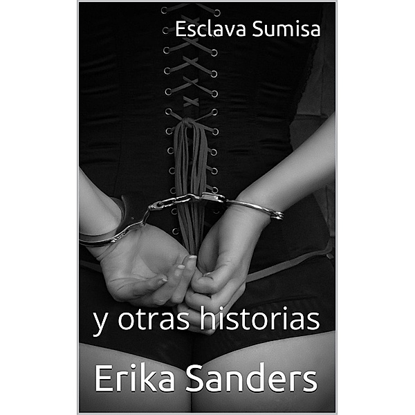 Esclava Sumisa y otras historias (Dominación y sumisión erótica, #6) / Dominación y sumisión erótica, Erika Sanders
