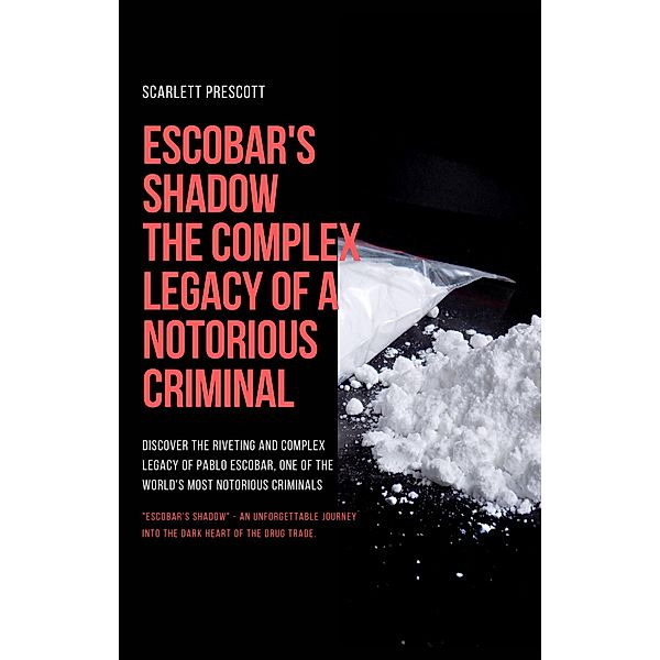 Escobar's Shadow: The Complex Legacy of a Notorious Criminal, Scarlett Prescott