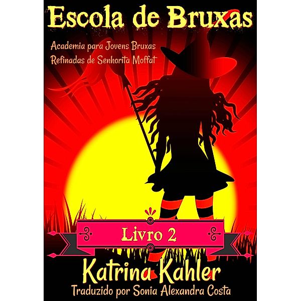 Escola de Bruxas - Livro 2:  Academia para Jovens Bruxas Refinadas de Senhorita Moffat, Katrina Kahler