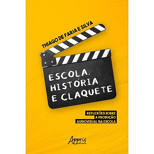 Escola, História e Claquete: Reflexões sobre a Produção Audiovisual na Escola, Thiago de Faria e Silva