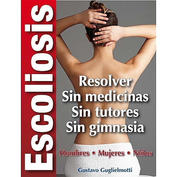 Escoliosis - Solución definitiva, Gustavo Guglielmotti