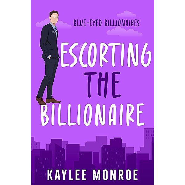 Escorting the Billionaire (Blue-Eyed Billionaires, #3) / Blue-Eyed Billionaires, Kaylee Monroe