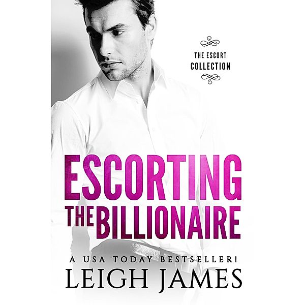 Escorting the Billionaire (The Escort Collection) / The Escort Collection, Leigh James