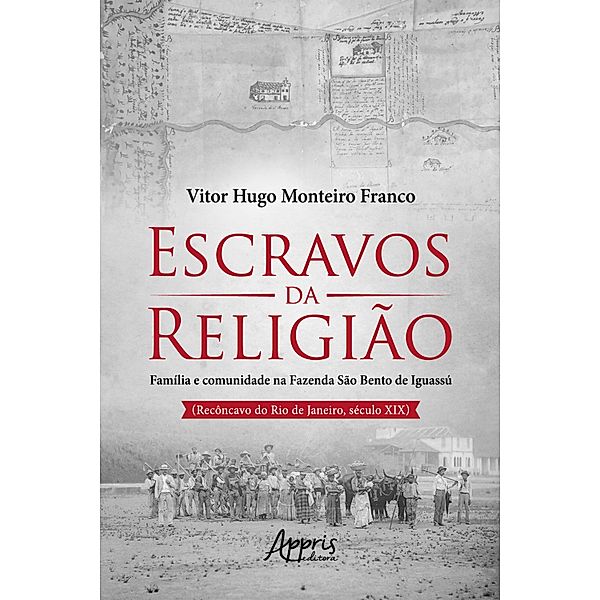 Escravos da Religião Família e Comunidade na Fazenda São Bento de Iguassú (Recôncavo do Rio de Janeiro, Século XIX), Vitor Hugo Monteiro