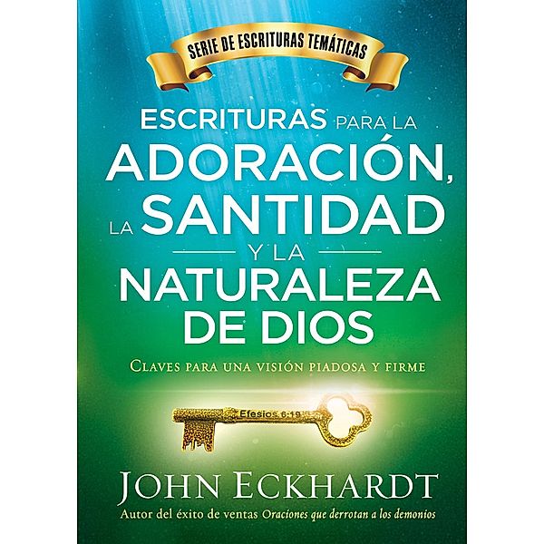 Escrituras para la adoracion, la santidad y la naturaleza de Dios/Scriptures for Worship, Holiness, and the Nature of God, John Eckhardt