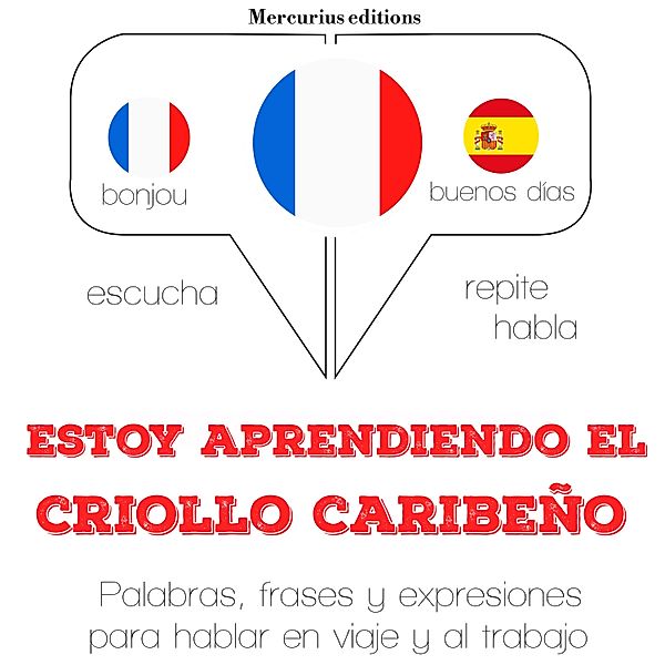 Escucha, Repite, Habla : curso de idiomas - Estoy aprendiendo el criollo caribeño, JM Gardner