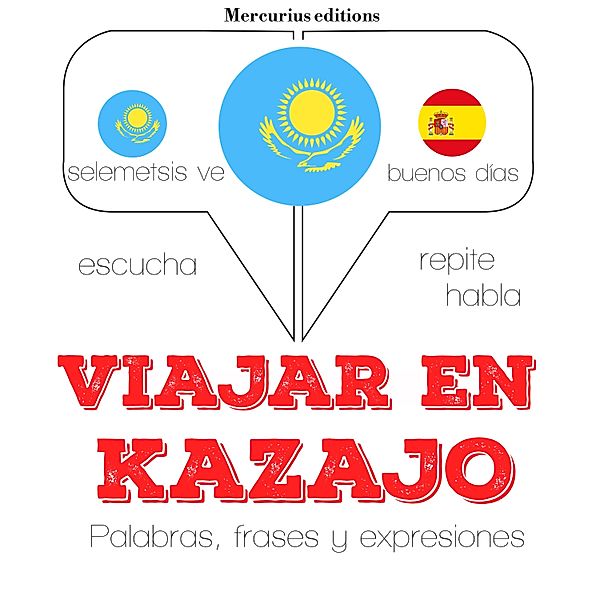 Escucha, Repite, Habla : curso de idiomas - Viajar en kazajo, JM Gardner