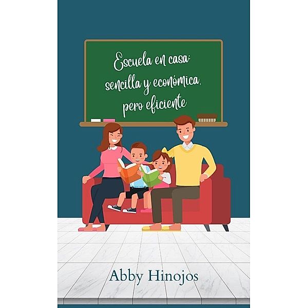 Escuela en casa: sencilla y económica, pero eficiente (Crianza Cristiana) / Crianza Cristiana, Abby Hinojos
