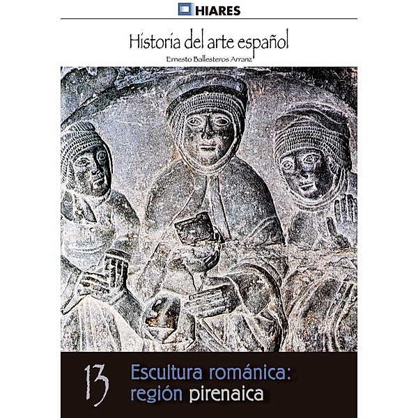 Escultura románica: región pirenaica / Historia del Arte Español Bd.13, Ernesto Ballesteros Arranz