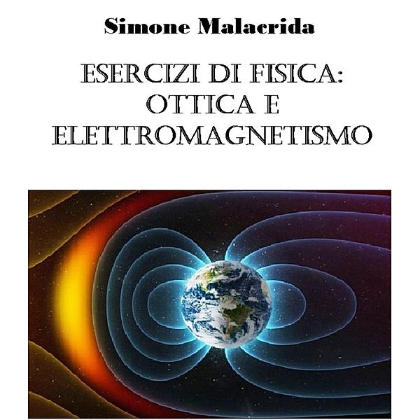 Esercizi di fisica: ottica e elettromagnetismo, Simone Malacrida