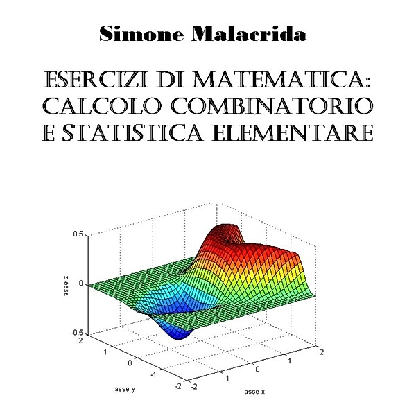 Esercizi di matematica: calcolo combinatorio e statistica elementare, Simone Malacrida