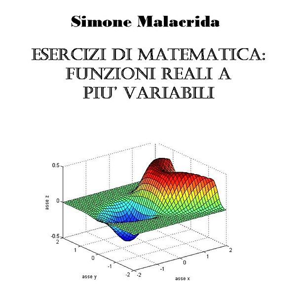 Esercizi di matematica: funzioni reali a più variabili, Simone Malacrida