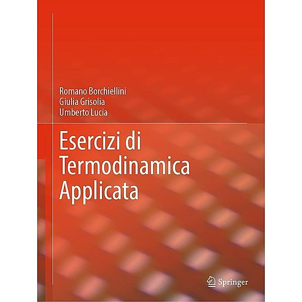 Esercizi di Termodinamica Applicata, Romano Borchiellini, Giulia Grisolia, Umberto Lucia