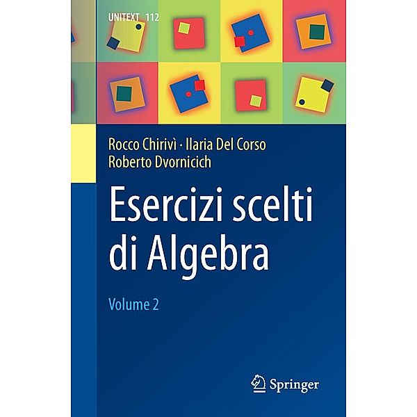 Esercizi scelti di Algebra / UNITEXT Bd.112, Rocco Chirivì, Ilaria Del Corso, Roberto Dvornicich