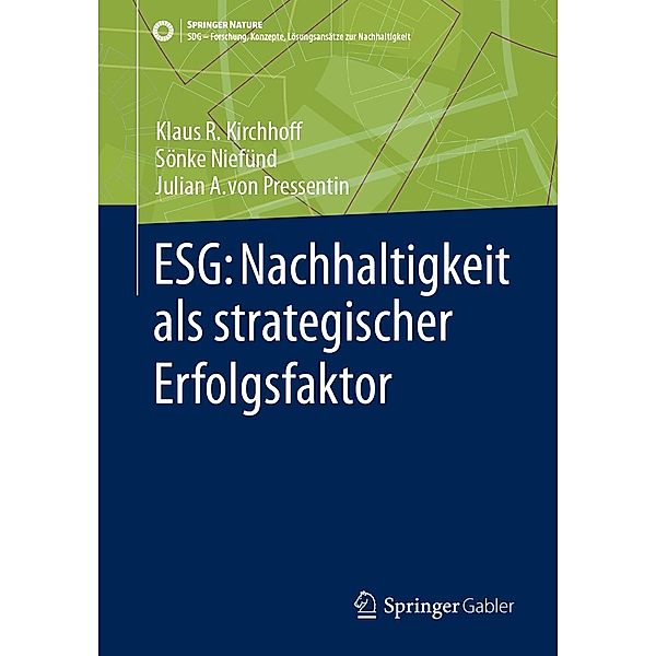 ESG: Nachhaltigkeit als strategischer Erfolgsfaktor / SDG - Forschung, Konzepte, Lösungsansätze zur Nachhaltigkeit, Klaus Rainer Kirchhoff, Sönke Niefünd, Julian A. von Pressentin