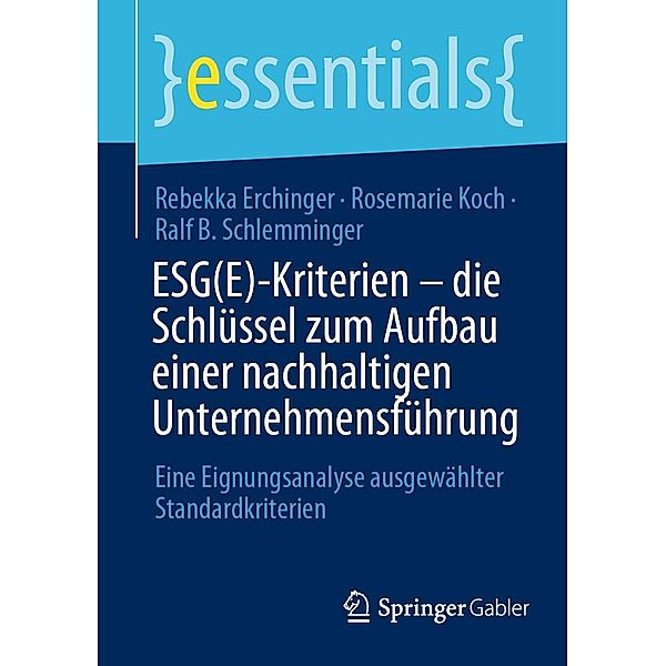 ESG(E)-Kriterien - die Schlüssel zum Aufbau einer nachhaltigen Unternehmensführung / essentials, Rebekka Erchinger, Rosemarie Koch, Ralf B. Schlemminger