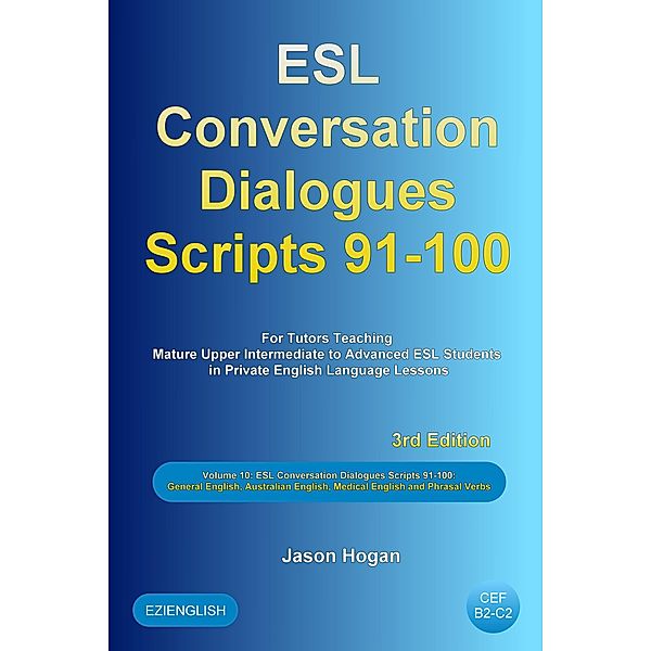 ESL Conversation Dialogues Scripts 91-100 Volume 10: General English, Australian English, Medical English and Phrasal Verbs: For Tutors Teaching Mature Upper Intermediate to Advanced ESL Students / ESL Conversation Dialogues, Jason Hogan