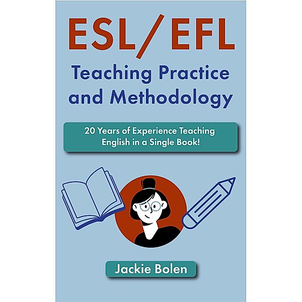 ESL/EFL Teaching Practice and Methodology: 20 Years of Experience Teaching English in a Single Book!, Jackie Bolen