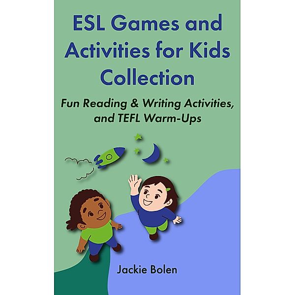 ESL Games and Activities for Kids Collection: Fun Reading & Writing Activities, and TEFL Warm-Ups, Jackie Bolen