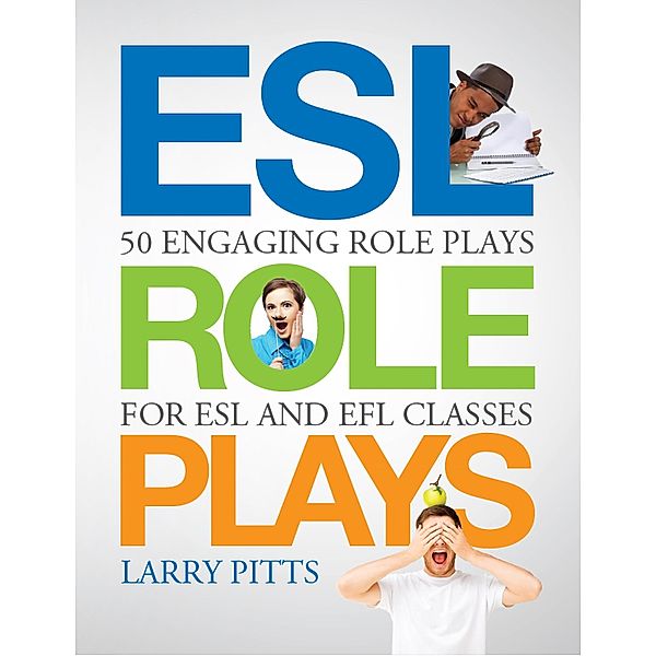 ESL Role Plays: 50 Engaging Role Plays for ESL and EFL Classes, Larry Pitts