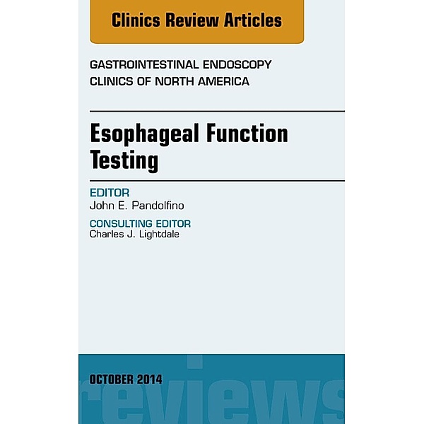 Esophageal Function Testing, An Issue of Gastrointestinal Endoscopy Clinics, E-Book, John Pandolfino