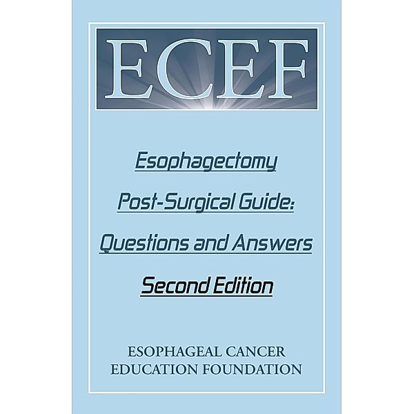 Esophagectomy Post-Surgical Guide: Questions and Answers, Esophageal Cancer Education Foundation