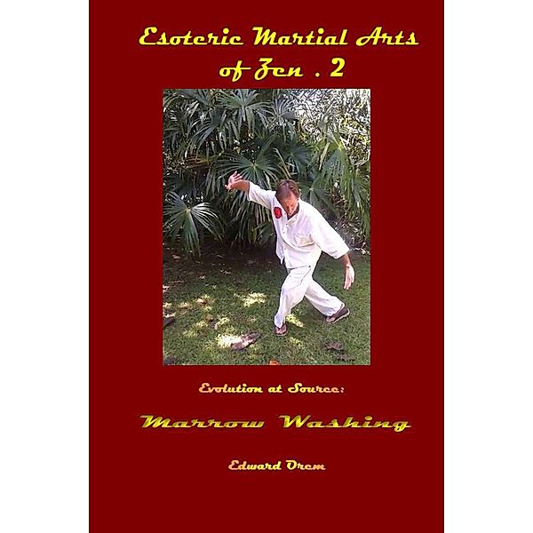 Esoteric Martial Arts.2: Evolution at Source - Marrow Washing (Esoteric Martial Arts of Zen, #2) / Esoteric Martial Arts of Zen, Edward Orem