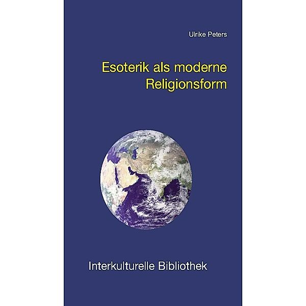 Esoterik als moderne Religionsform / Interkulturelle Bibliothek Bd.13, Ulrike Peters