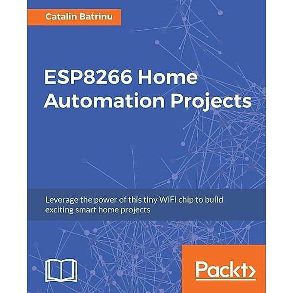 ESP8266 Home Automation Projects, Catalin Batrinu
