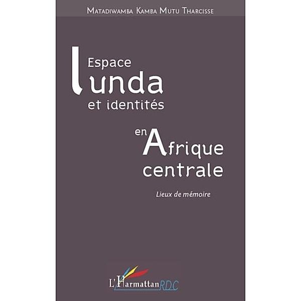 Espace lunda et identites en afrique centrale - lieux de mem / Hors-collection, Matadiwamba Kamba Mutu Tharcis