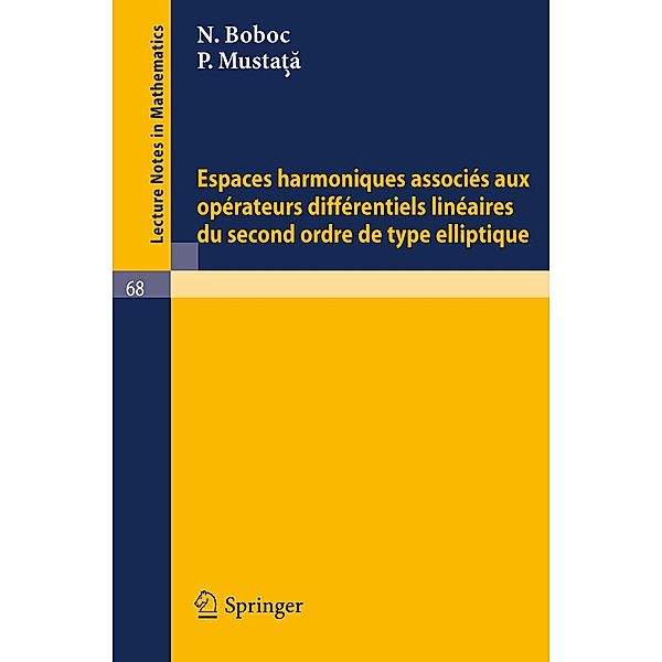 Espaces harmoniques associes aux operateurs differentiels lineaires du second ordre de type elliptique / Lecture Notes in Mathematics Bd.68, N. Boboc, P. Mustata