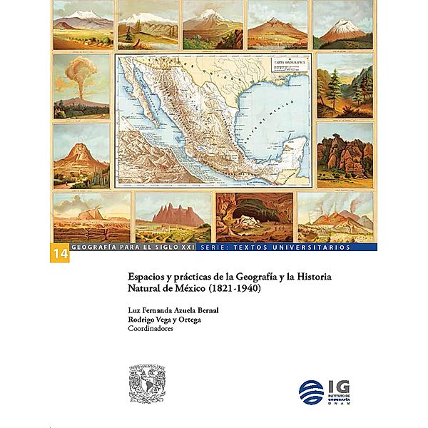 Espacios y prácticas de la Geografía y la Historia Natural de México (1821-1940), Luz Fernanda Azuela Bernal, Rodrigo Vega y Ortega