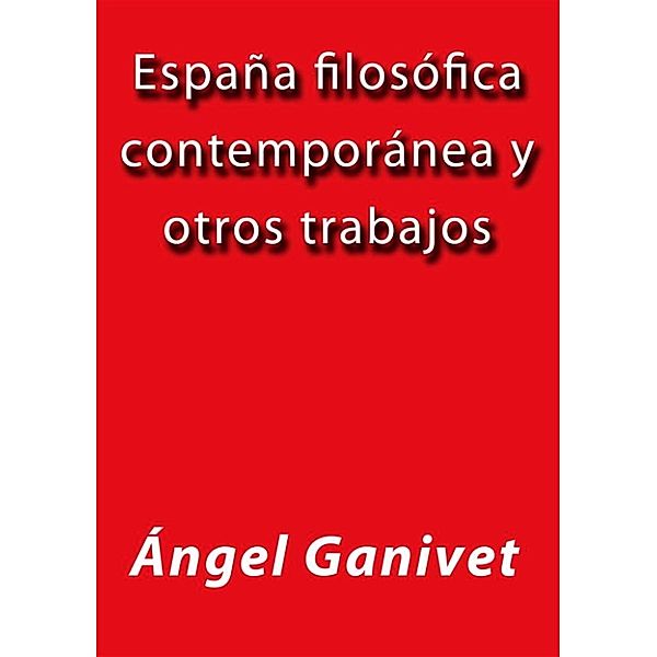 España filosófica contemporánea y otros trabajos, Angel Ganivet