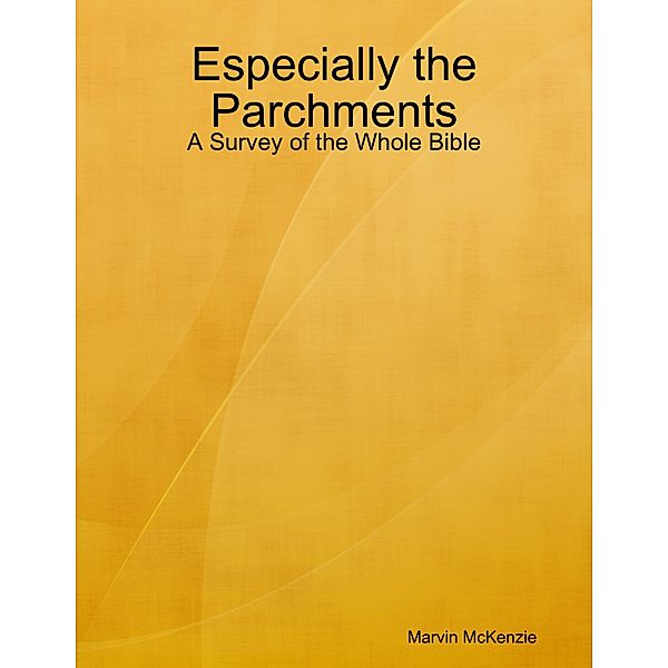 Especially the Parchments: A Survey of the Whole Bible, Marvin McKenzie