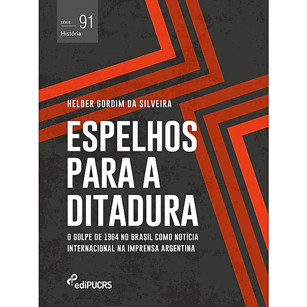 Espelhos para a ditadura: o golpe de 1964 no Brasil como notícia internacional na imprensa Argentina / História Bd.91, Helder Gordim da Silveira