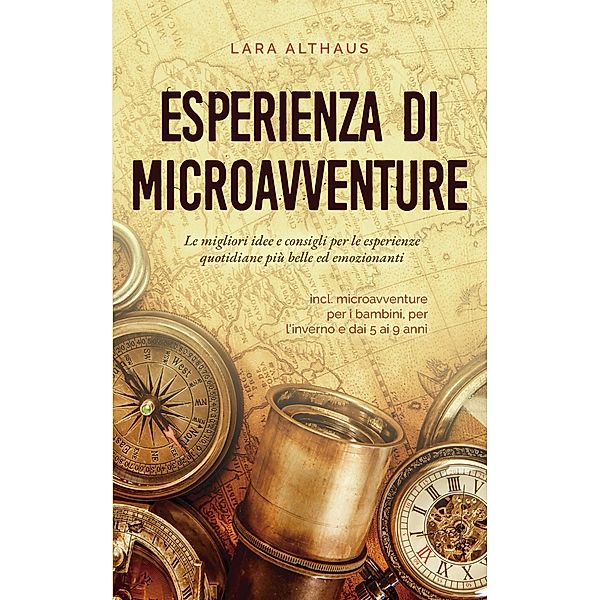 Esperienza di microavventure Le migliori idee e consigli per le esperienze quotidiane più belle ed emozionanti incl. microavventure per i bambini, per l'inverno e dai 5 ai 9 anni, Lara Althaus