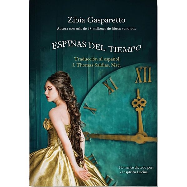 Espinas del Tiempo (Zibia Gasparetto & Lucius) / Zibia Gasparetto & Lucius, Zibia Gasparetto, Por El Espíritu Lucius, J. Thomas Saldias MSc.