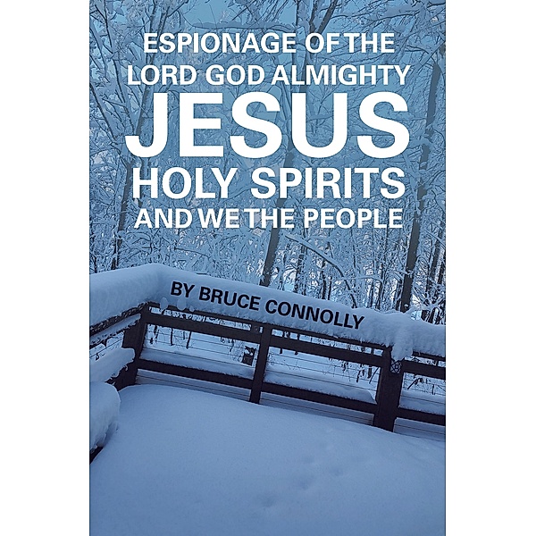 Espionage of the Lord God Almighty Jesus Holy Spirits and We the People, Bruce Connolly