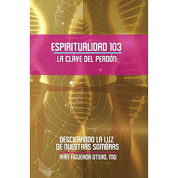 Espiritualidad 103 La Clave Del Perdon, Iván Figueroa Otero